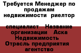 Требуется Менеджер по продажам недвижимости, риелтор, специалист › Название организации ­ Аска Недвижимость › Отрасль предприятия ­ агентство недвижимости › Название вакансии ­  Менеджер по продажам недвижимости, риелтор,  › Место работы ­ ул Конституции СССР , д.4 › Подчинение ­ руководителю › Процент ­ 30 › Возраст от ­ 18 › Возраст до ­ 50 - Краснодарский край, Сочи г. Работа » Вакансии   . Краснодарский край,Сочи г.